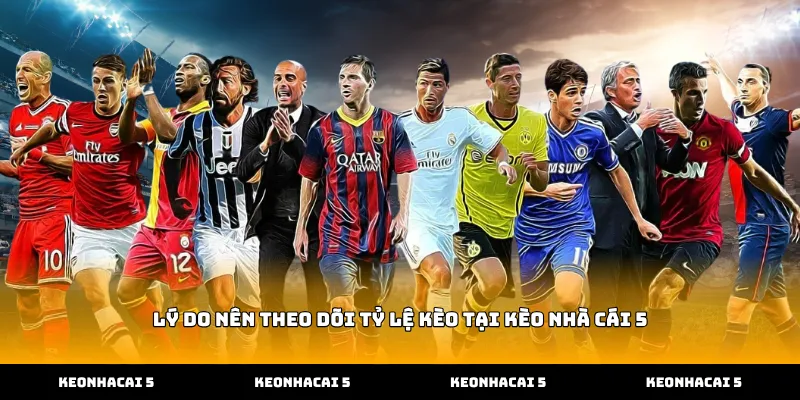 Lý Do Nên Theo Dõi Tỷ Lệ Kèo Tại Kèo Nhà Cái 5